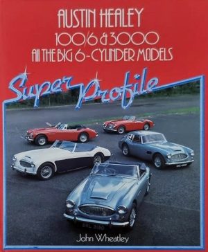 Austin Healey 100/6 and 3000: All the Big Six-cylinder Models